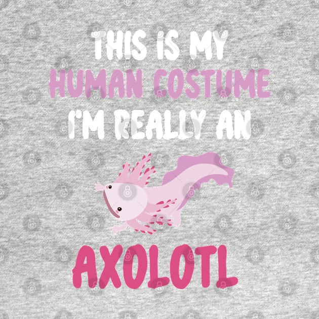 Funny Halloween This Is My Human Costume I'm Really An Axolotl by WassilArt